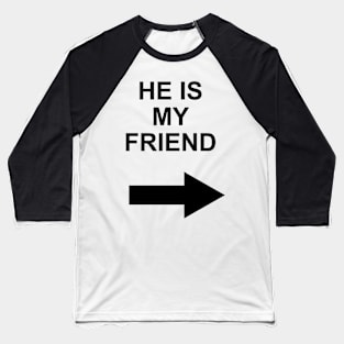 he is my friend Baseball T-Shirt